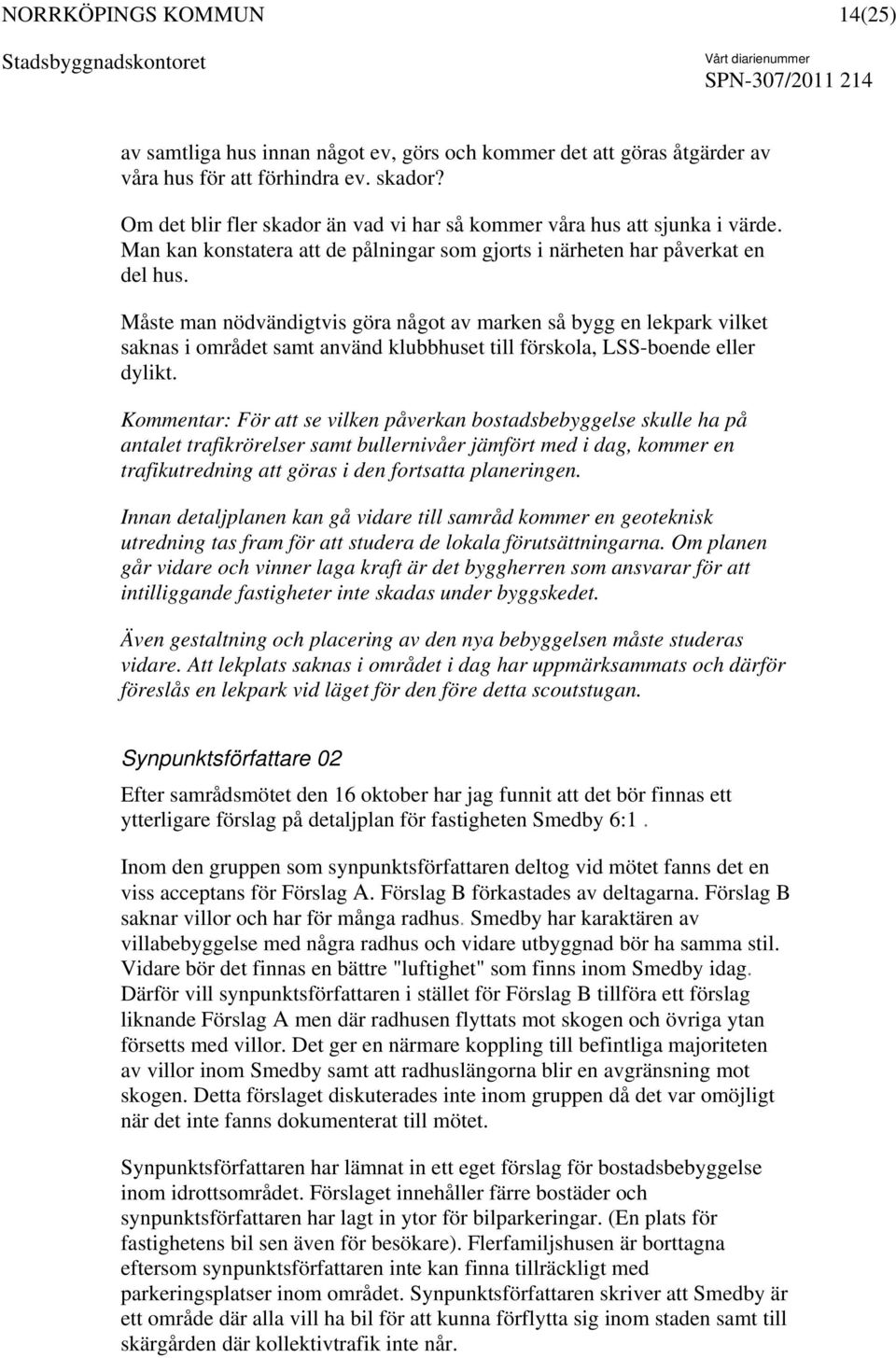 Måste man nödvändigtvis göra något av marken så bygg en lekpark vilket saknas i området samt använd klubbhuset till förskola, LSS-boende eller dylikt.