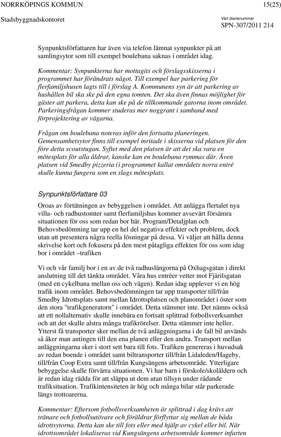 Kommunens syn är att parkering av hushållen bil ska ske på den egna tomten. Det ska även finnas möjlighet för gäster att parkera, detta kan ske på de tillkommande gatorna inom området.