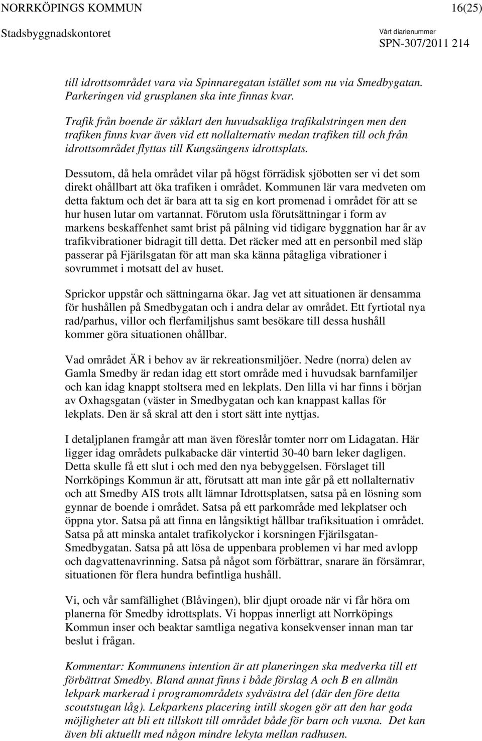 idrottsplats. Dessutom, då hela området vilar på högst förrädisk sjöbotten ser vi det som direkt ohållbart att öka trafiken i området.