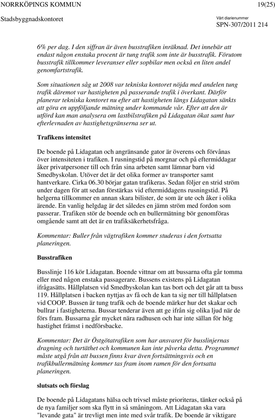 Som situationen såg ut 2008 var tekniska kontoret nöjda med andelen tung trafik däremot var hastigheten på passerande trafik i överkant.