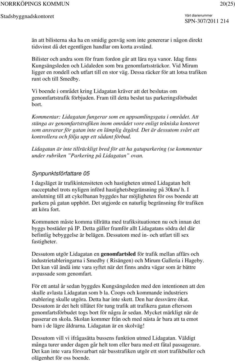 Vi boende i området kring Lidagatan kräver att det beslutas om genomfartstrafik förbjuden. Fram till detta beslut tas parkeringsförbudet bort.
