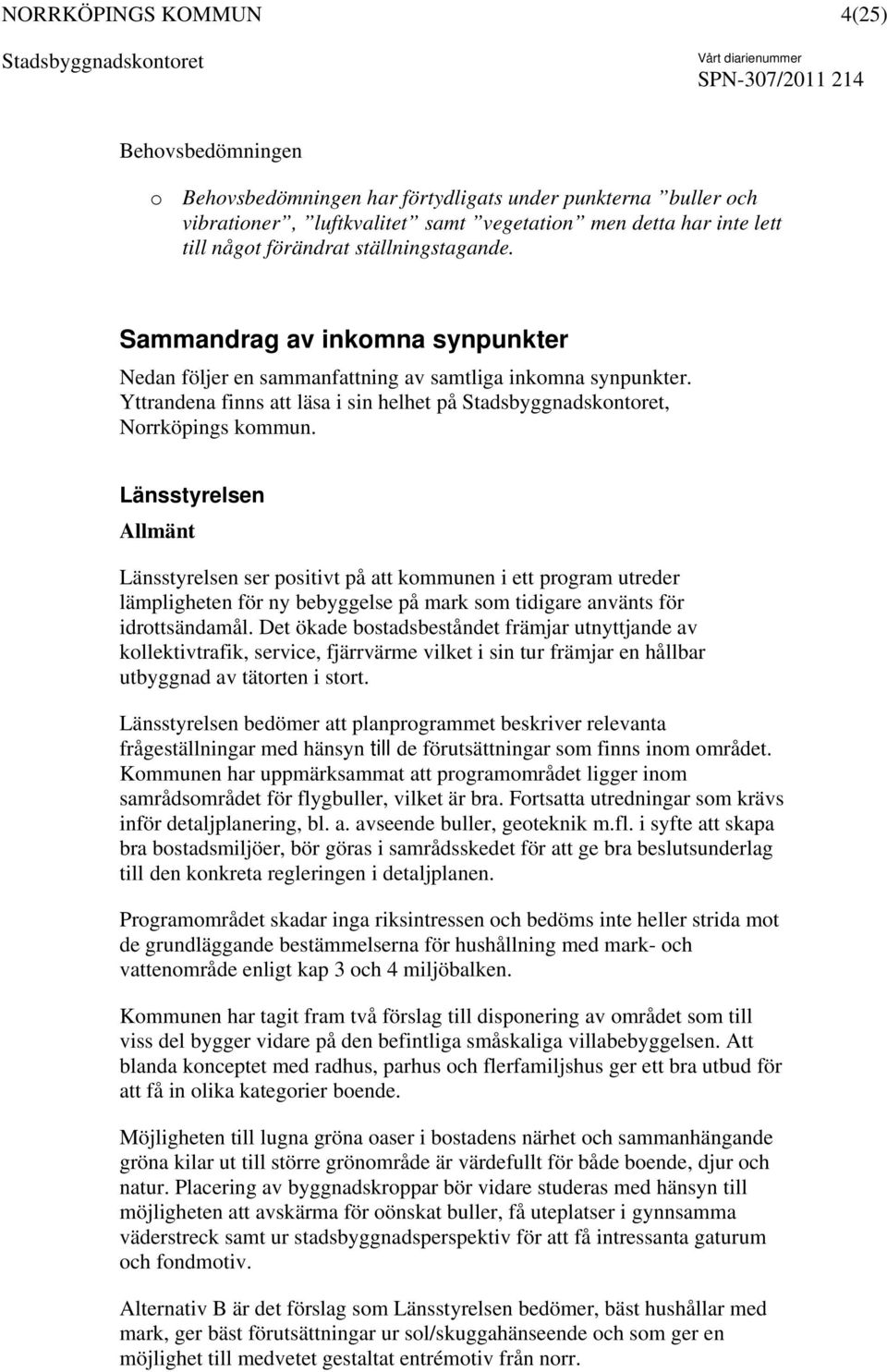 Länsstyrelsen Allmänt Länsstyrelsen ser positivt på att kommunen i ett program utreder lämpligheten för ny bebyggelse på mark som tidigare använts för idrottsändamål.