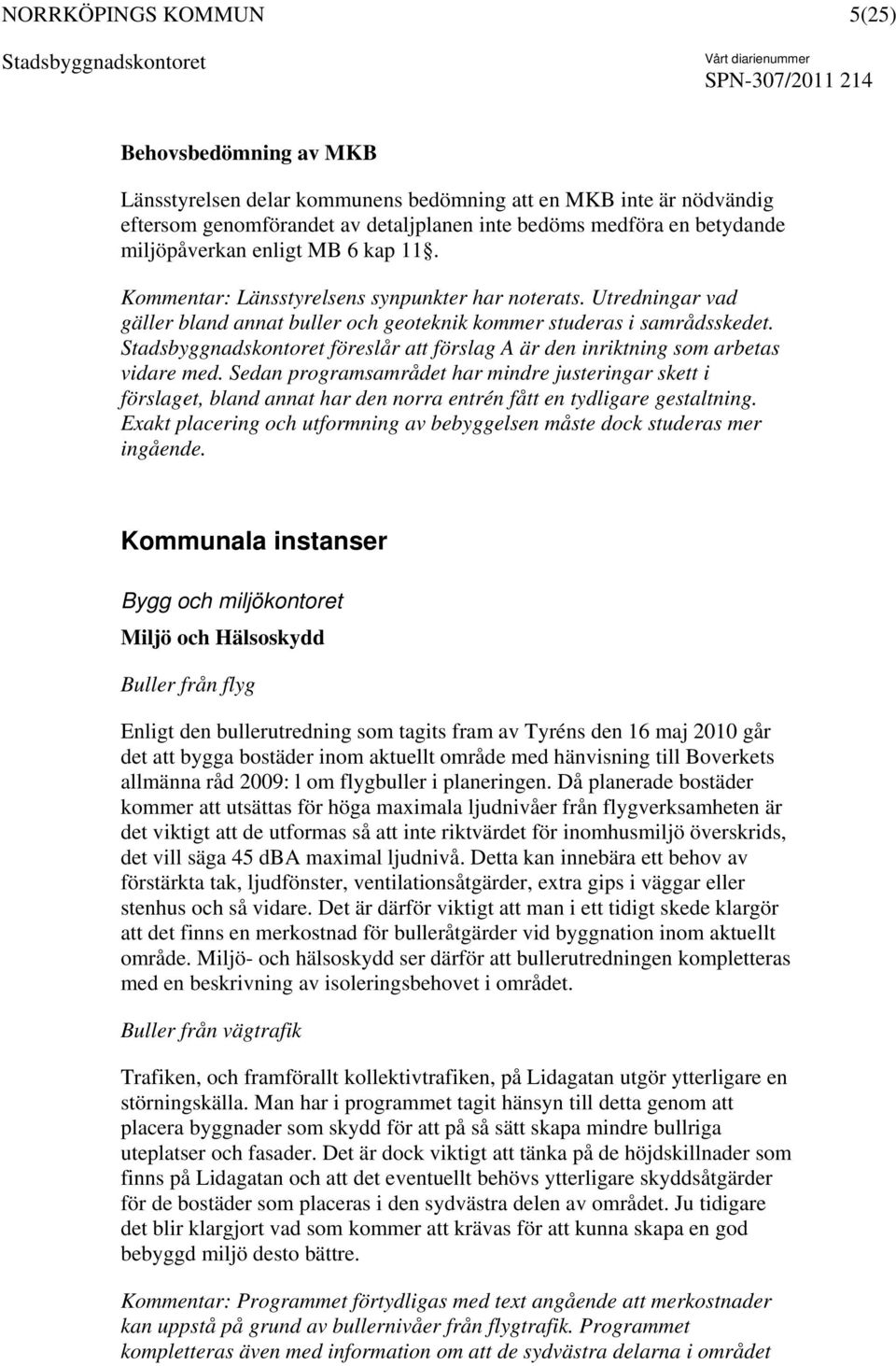 föreslår att förslag A är den inriktning som arbetas vidare med. Sedan programsamrådet har mindre justeringar skett i förslaget, bland annat har den norra entrén fått en tydligare gestaltning.