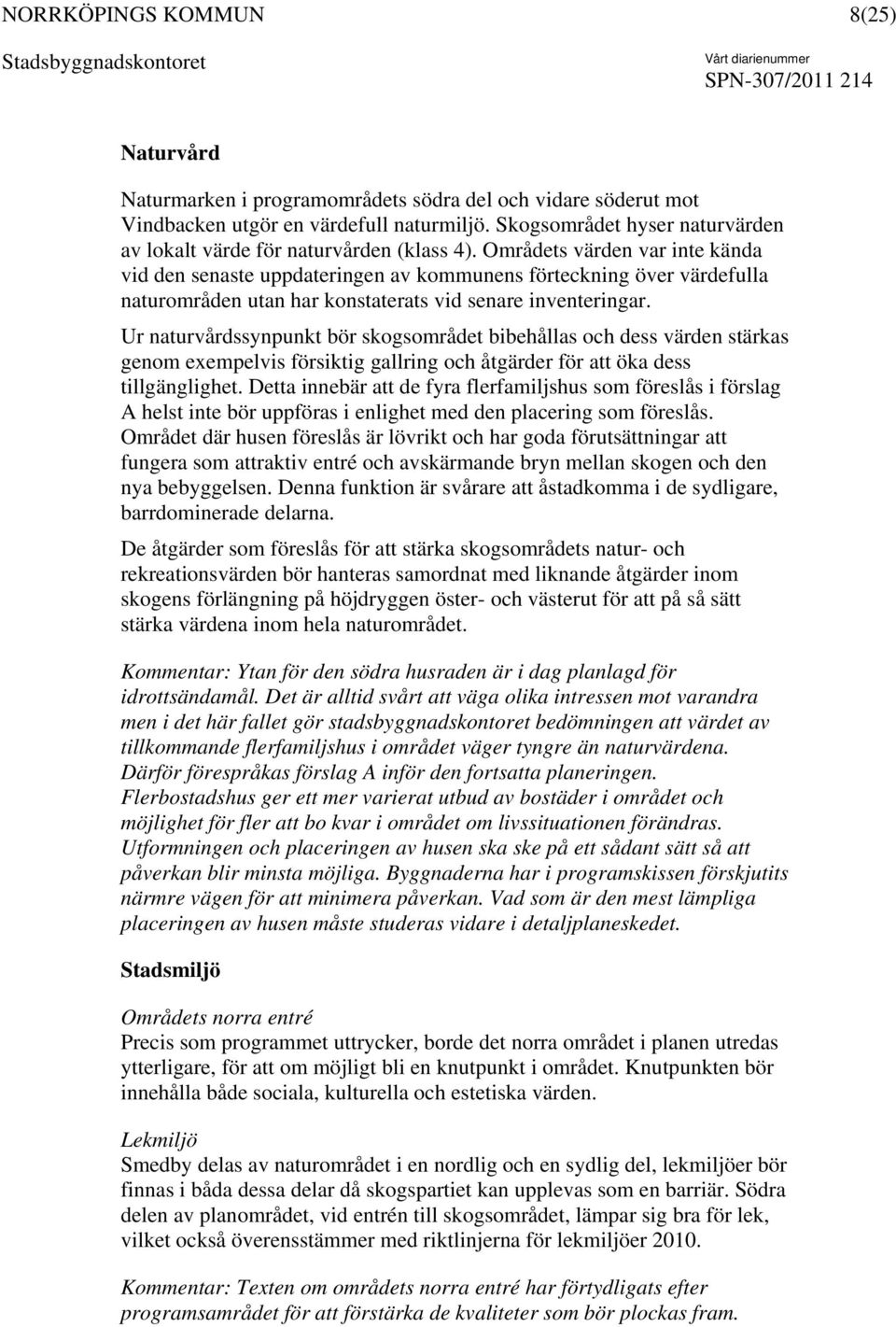 Ur naturvårdssynpunkt bör skogsområdet bibehållas och dess värden stärkas genom exempelvis försiktig gallring och åtgärder för att öka dess tillgänglighet.