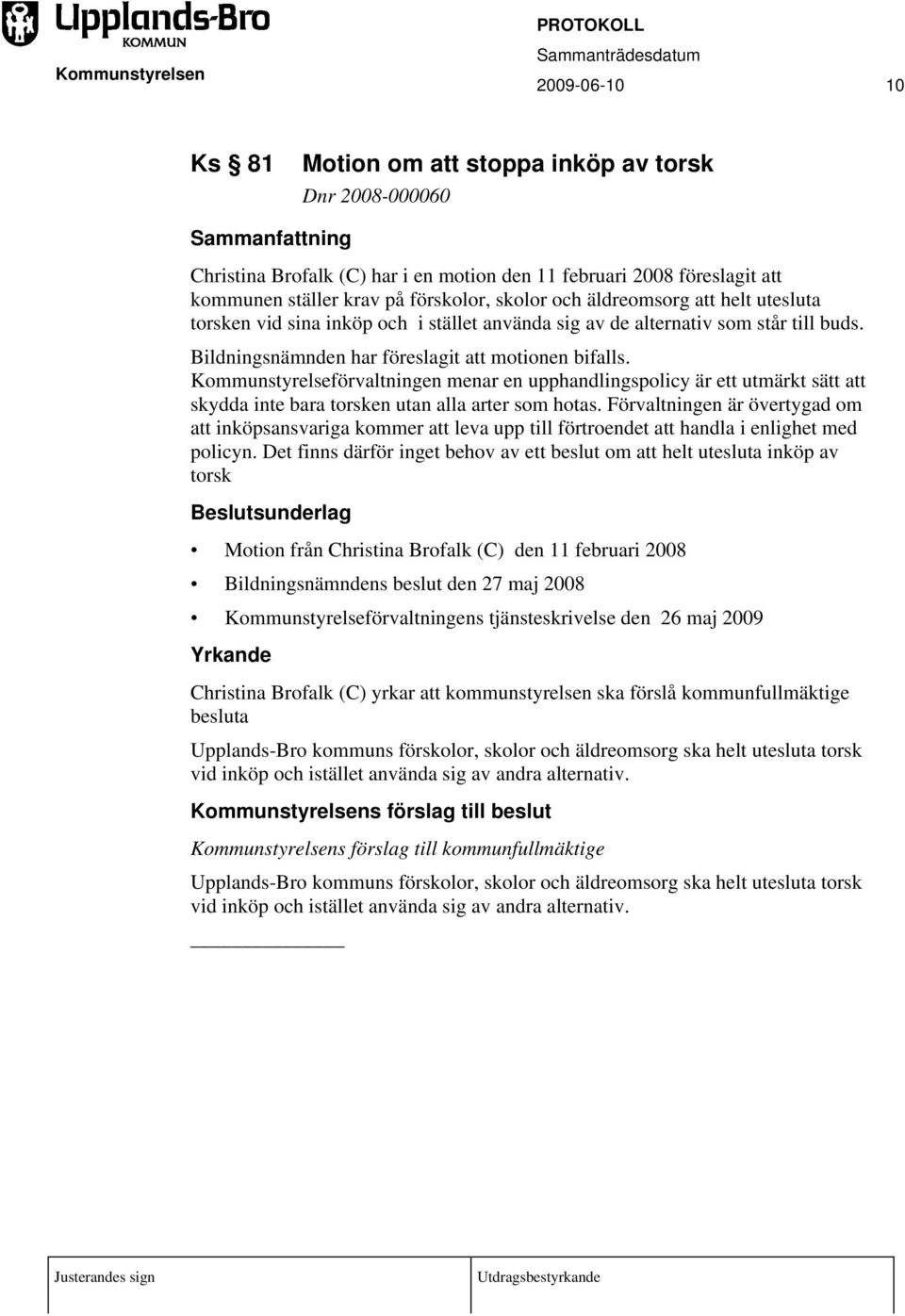 Kommunstyrelseförvaltningen menar en upphandlingspolicy är ett utmärkt sätt att skydda inte bara torsken utan alla arter som hotas.