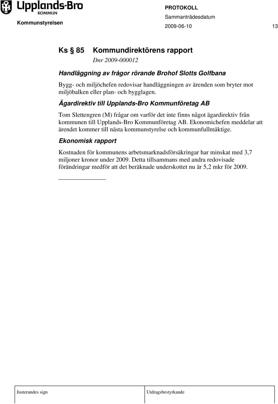 Ägardirektiv till Upplands-Bro Kommunföretag AB Tom Slettengren (M) frågar om varför det inte finns något ägardirektiv från kommunen till Upplands-Bro Kommunföretag AB.