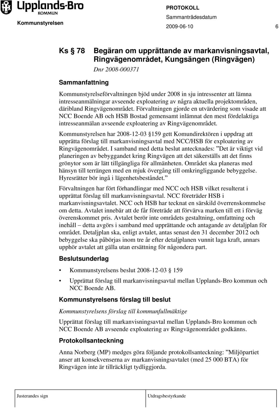 Förvaltningen gjorde en utvärdering som visade att NCC Boende AB och HSB Bostad gemensamt inlämnat den mest fördelaktiga intresseanmälan avseende exploatering av Ringvägenområdet.