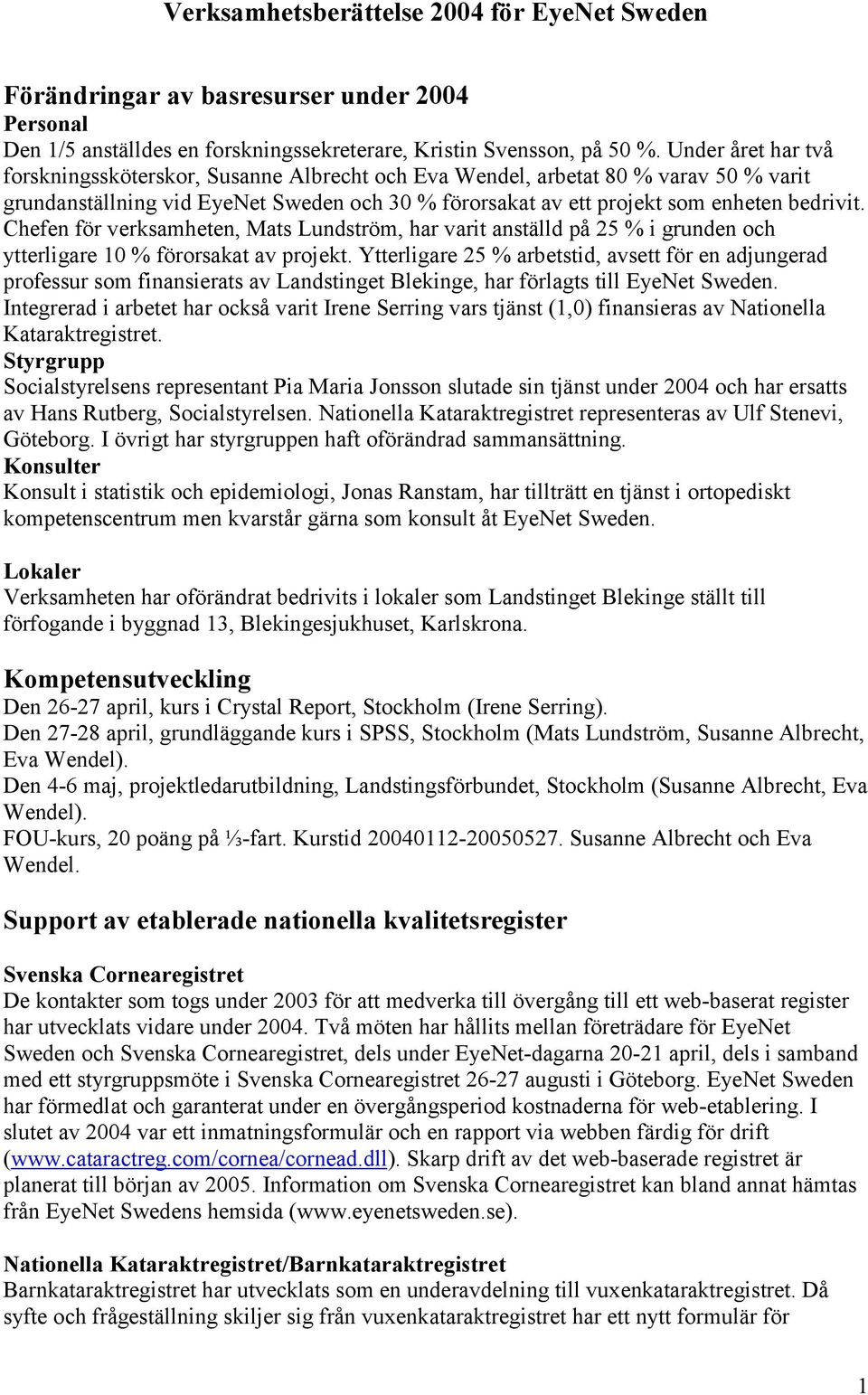 Chefen för verksamheten, Mats Lundström, har varit anställd på 25 % i grunden och ytterligare 10 % förorsakat av projekt.