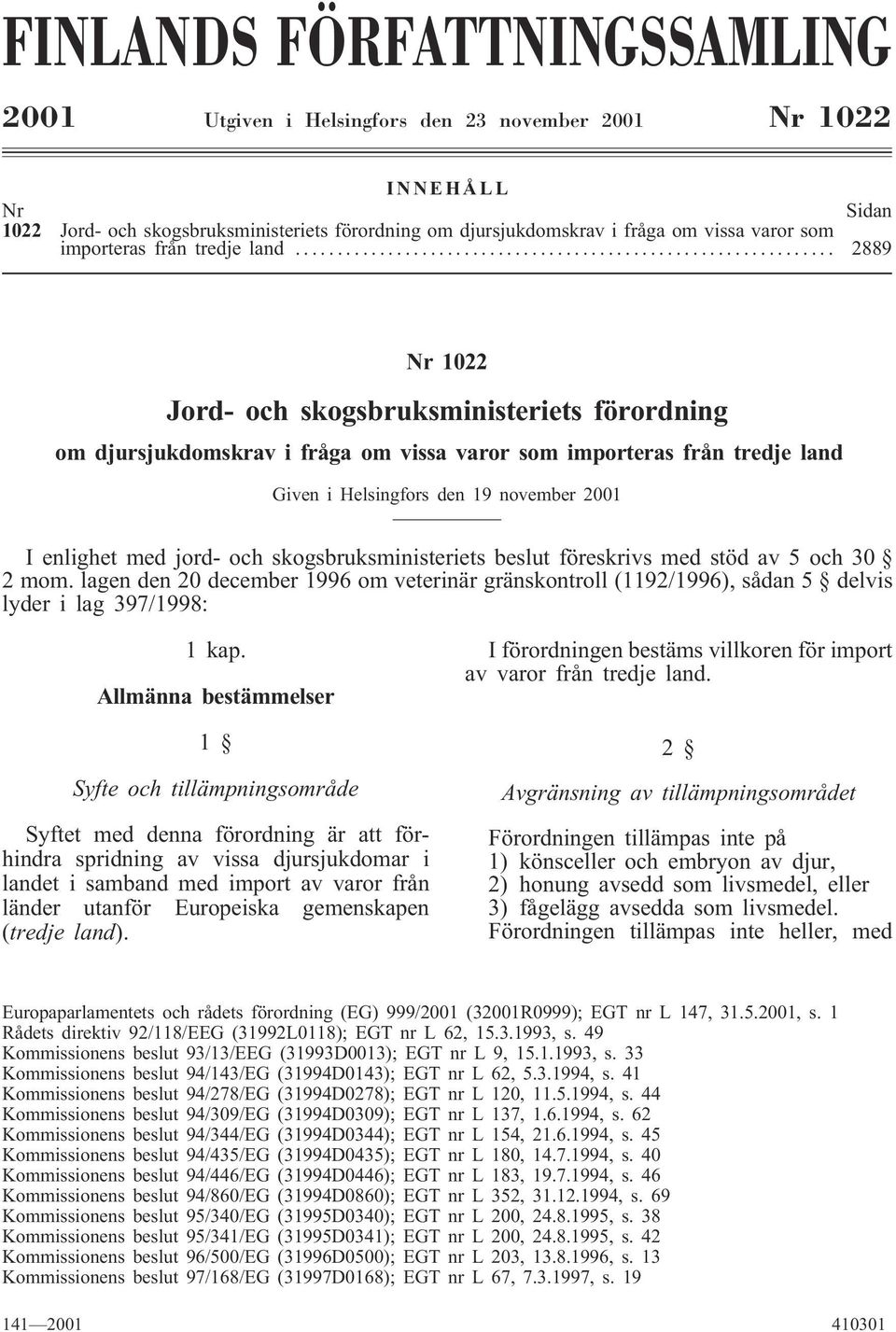 .. 2889 Nr 1022 Jord- och skogsbruksministeriets förordning om djursjukdomskrav i fråga om vissa varor som importeras från tredje land Given i Helsingfors den 19 november 2001 I enlighet med jord-
