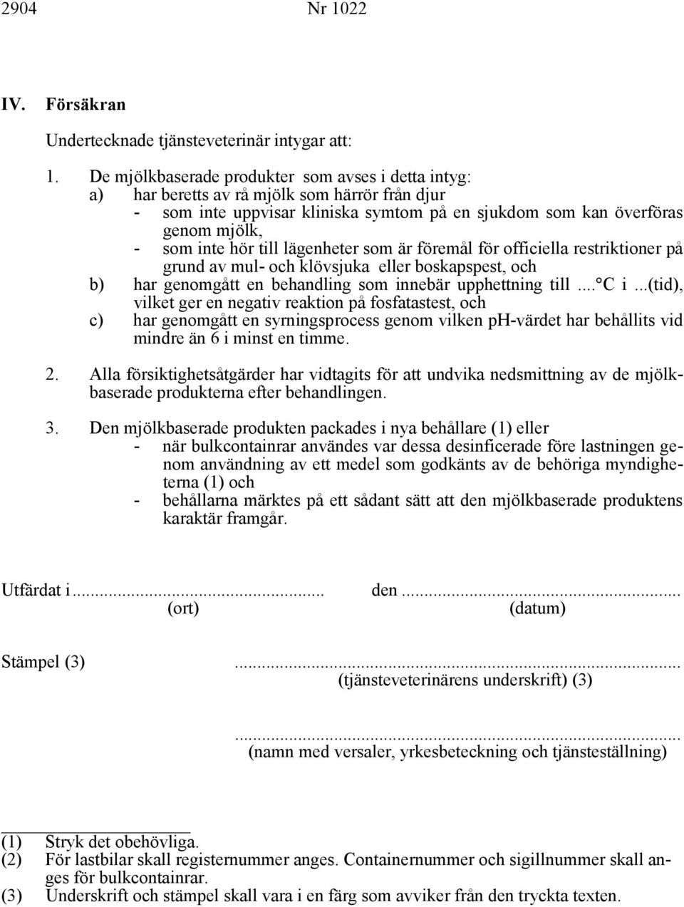 till lägenheter som är föremål för officiella restriktioner på grund av mul- och klövsjuka eller boskapspest, och b) har genomgått en behandling som innebär upphettning till... C i.