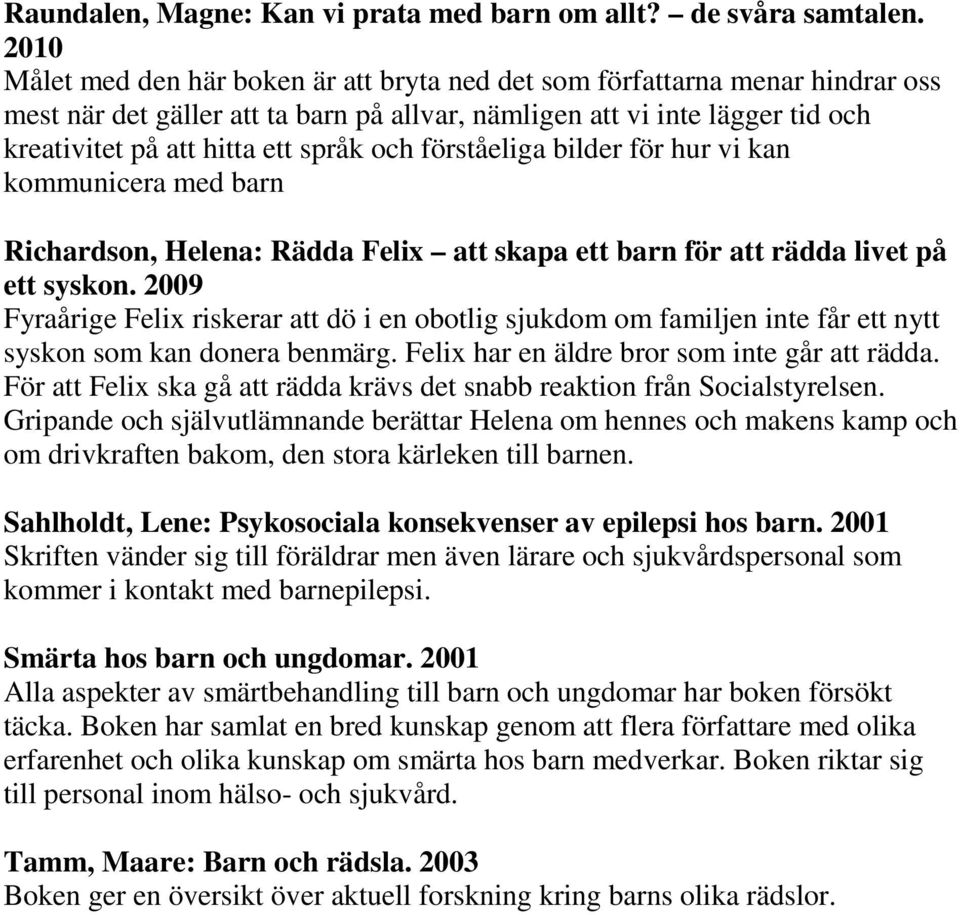 och förståeliga bilder för hur vi kan kommunicera med barn Richardson, Helena: Rädda Felix att skapa ett barn för att rädda livet på ett syskon.