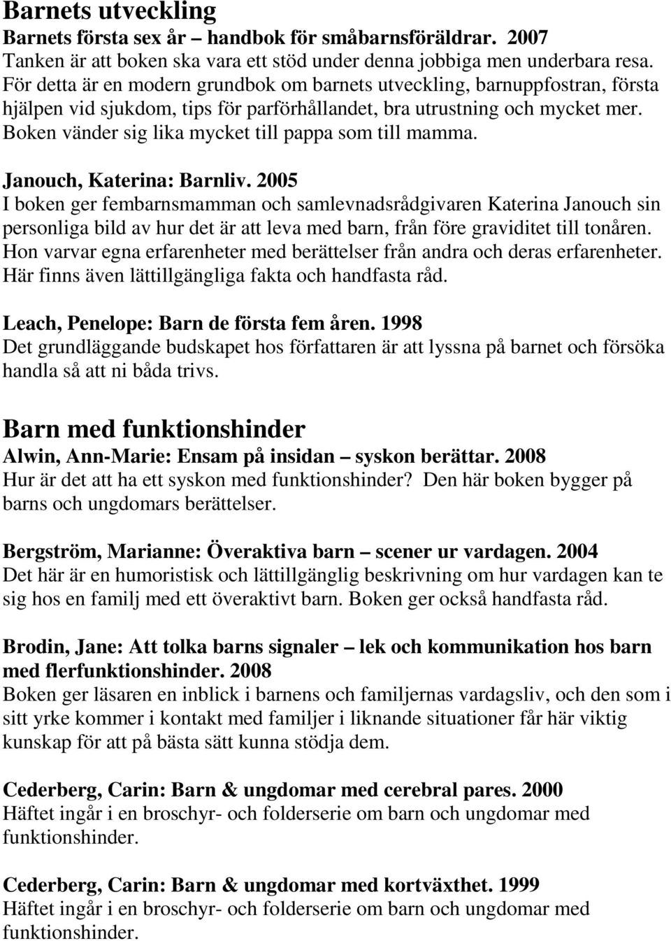 Boken vänder sig lika mycket till pappa som till mamma. Janouch, Katerina: Barnliv.