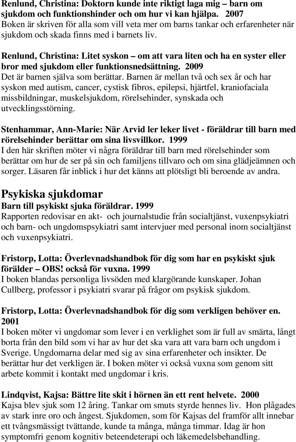 Renlund, Christina: Litet syskon om att vara liten och ha en syster eller bror med sjukdom eller funktionsnedsättning. 2009 Det är barnen själva som berättar.