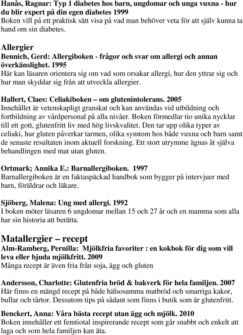1995 Här kan läsaren orientera sig om vad som orsakar allergi, hur den yttrar sig och hur man skyddar sig från att utveckla allergier. Hallert, Claes: Celiakiboken om glutenintolerans.
