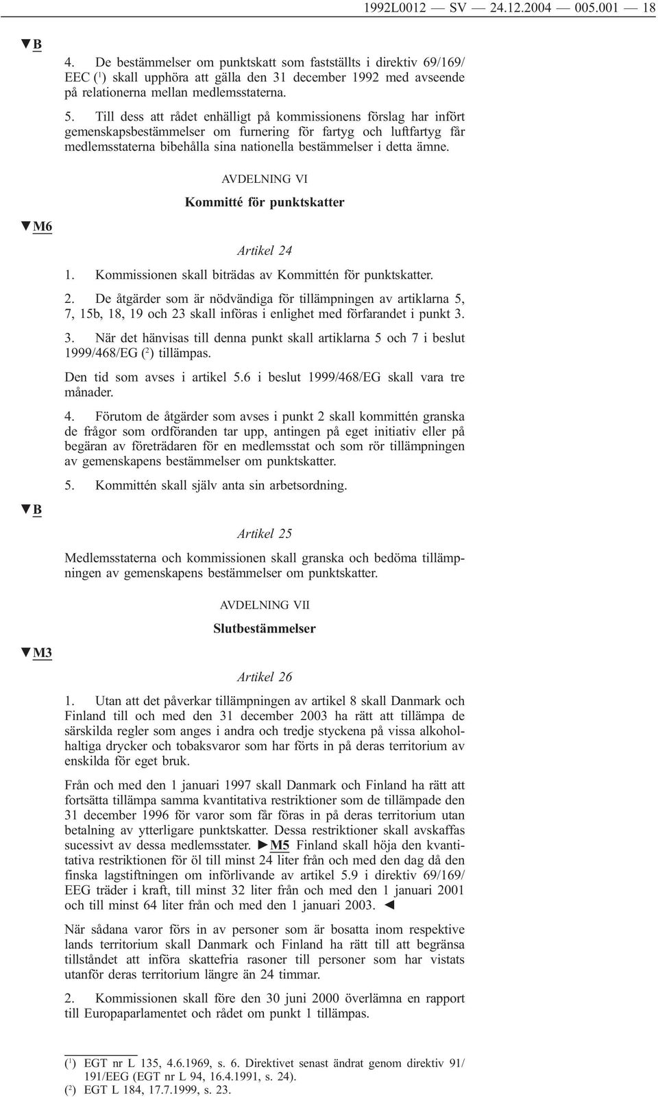 Till dess att rådet enhälligt på kommissionens förslag har infört gemenskapsbestämmelser om furnering för fartyg och luftfartyg får medlemsstaterna bibehålla sina nationella bestämmelser i detta ämne.