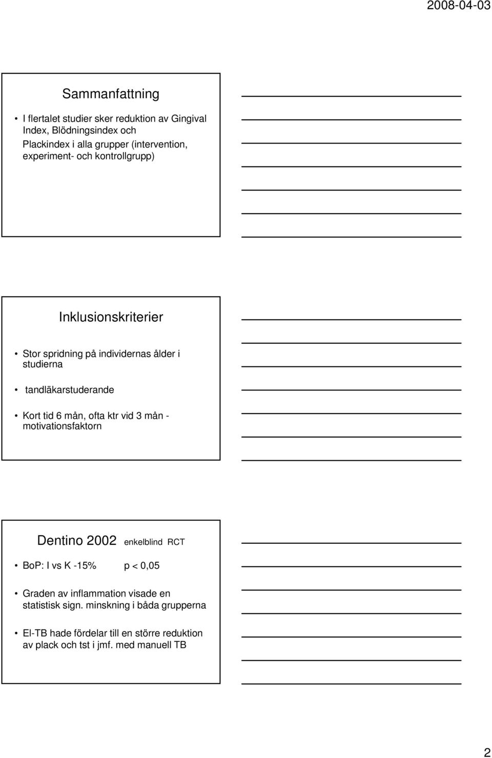 mån, ofta ktr vid 3 mån - motivationsfaktorn Dentino 2002 enkelblind RCT BoP: I vs K -15% p < 0,05 Graden av inflammation visade en