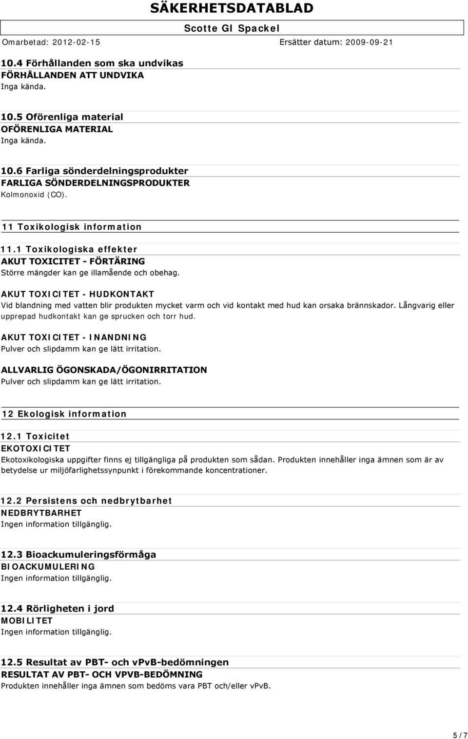 1 Toxikologiska effekter AKUT TOXICITET FÖRTÄRING Större mängder kan ge illamående och obehag.