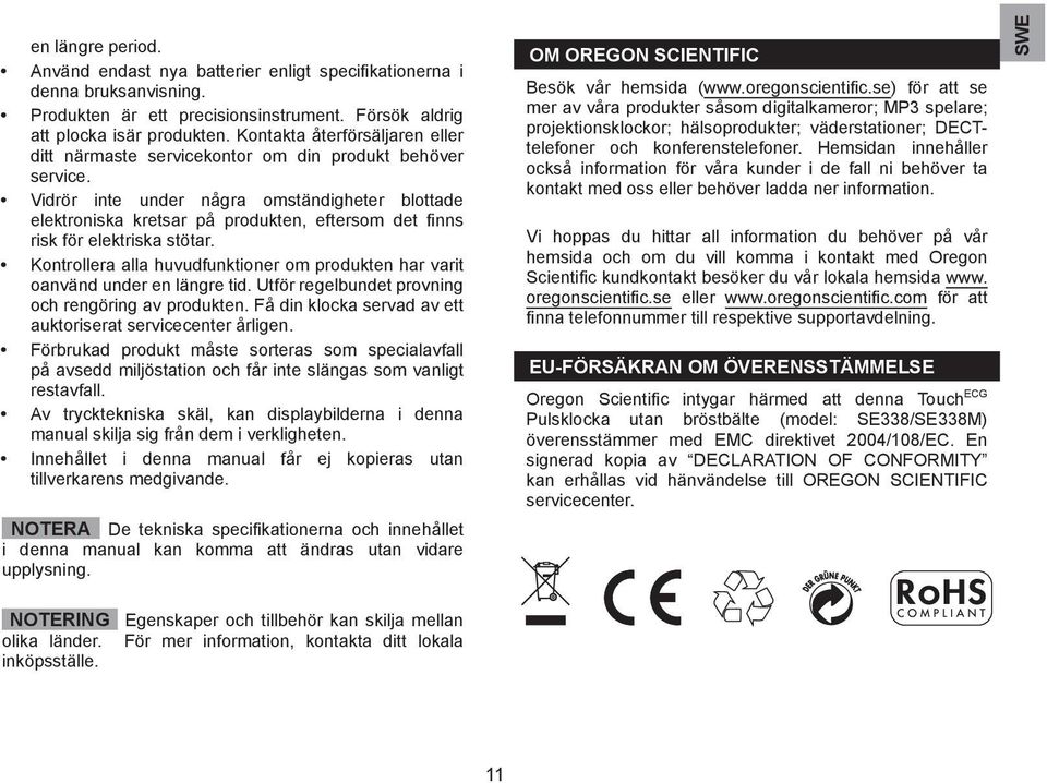 Vidrör inte under några omständigheter blottade elektroniska kretsar på produkten, eftersom det finns risk för elektriska stötar.