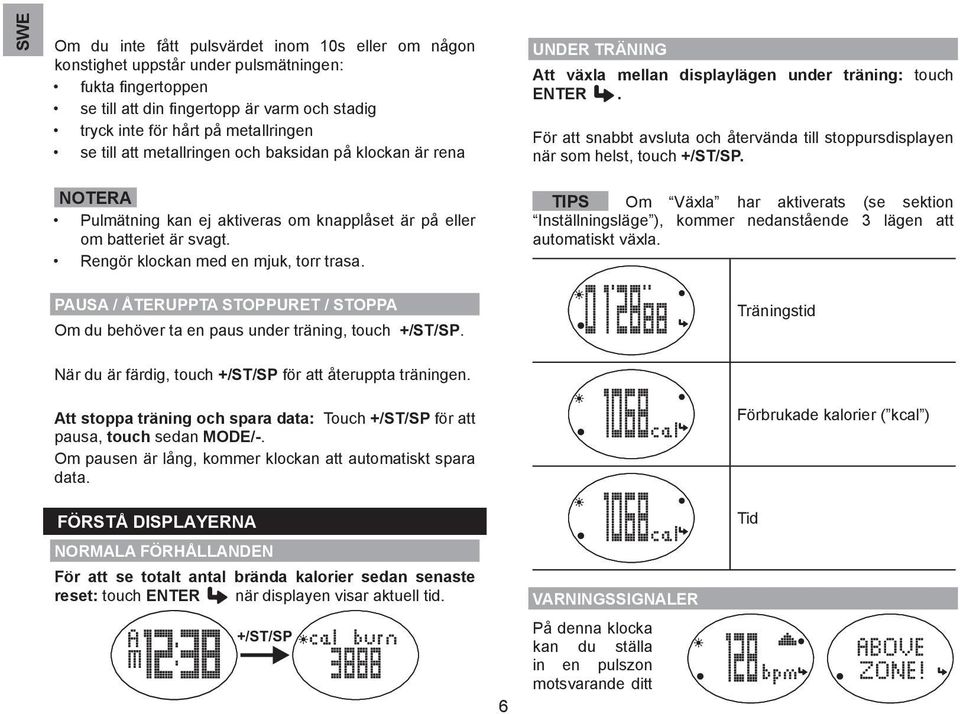 För att snabbt avsluta och återvända till stoppursdisplayen när som helst, touch. NOTERA Pulmätning kan ej aktiveras om knapplåset är på eller om batteriet är svagt.
