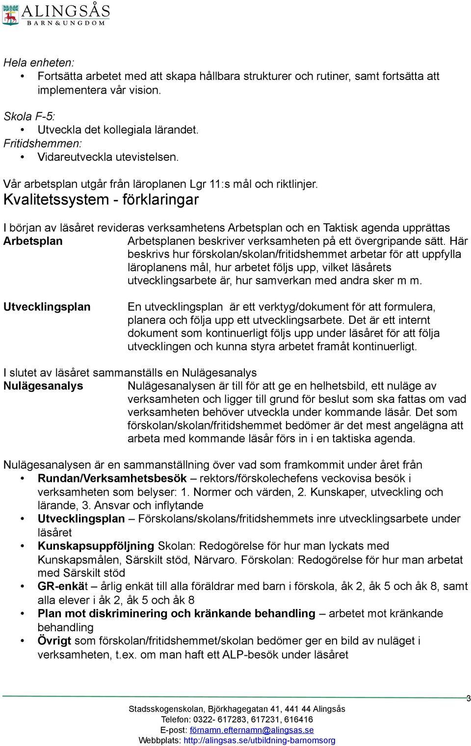 Kvalitetssystem - förklaringar I början av läsåret revideras verksamhetens Arbetsplan och en Taktisk agenda upprättas Arbetsplan Arbetsplanen beskriver verksamheten på ett övergripande sätt.