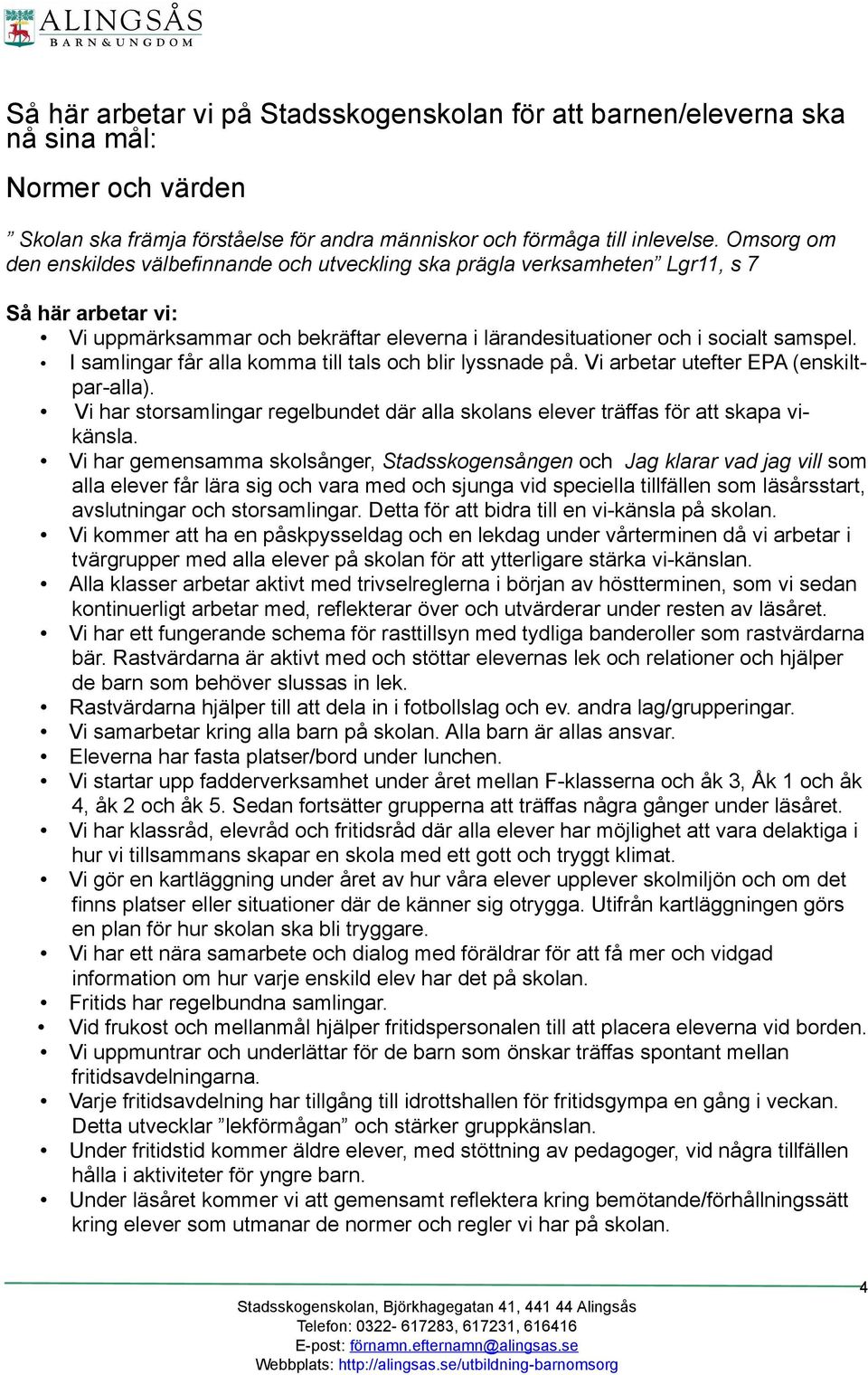 I samlingar får alla komma till tals och blir lyssnade på. Vi arbetar utefter EPA (enskiltpar-alla). Vi har storsamlingar regelbundet där alla skolans elever träffas för att skapa vikänsla.