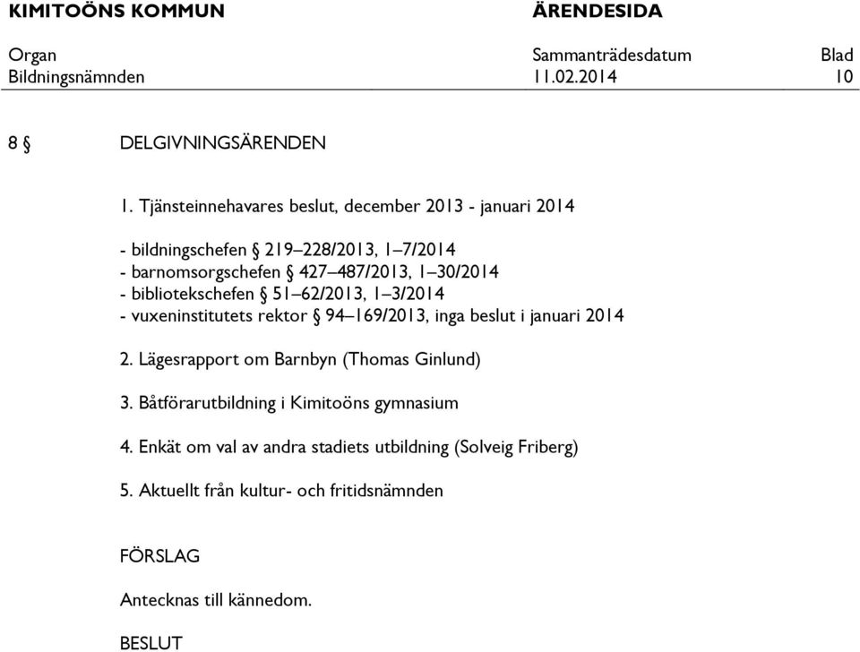 487/2013, 1 30/2014 - bibliotekschefen 51 62/2013, 1 3/2014 - vuxeninstitutets rektor 94 169/2013, inga beslut i januari 2014