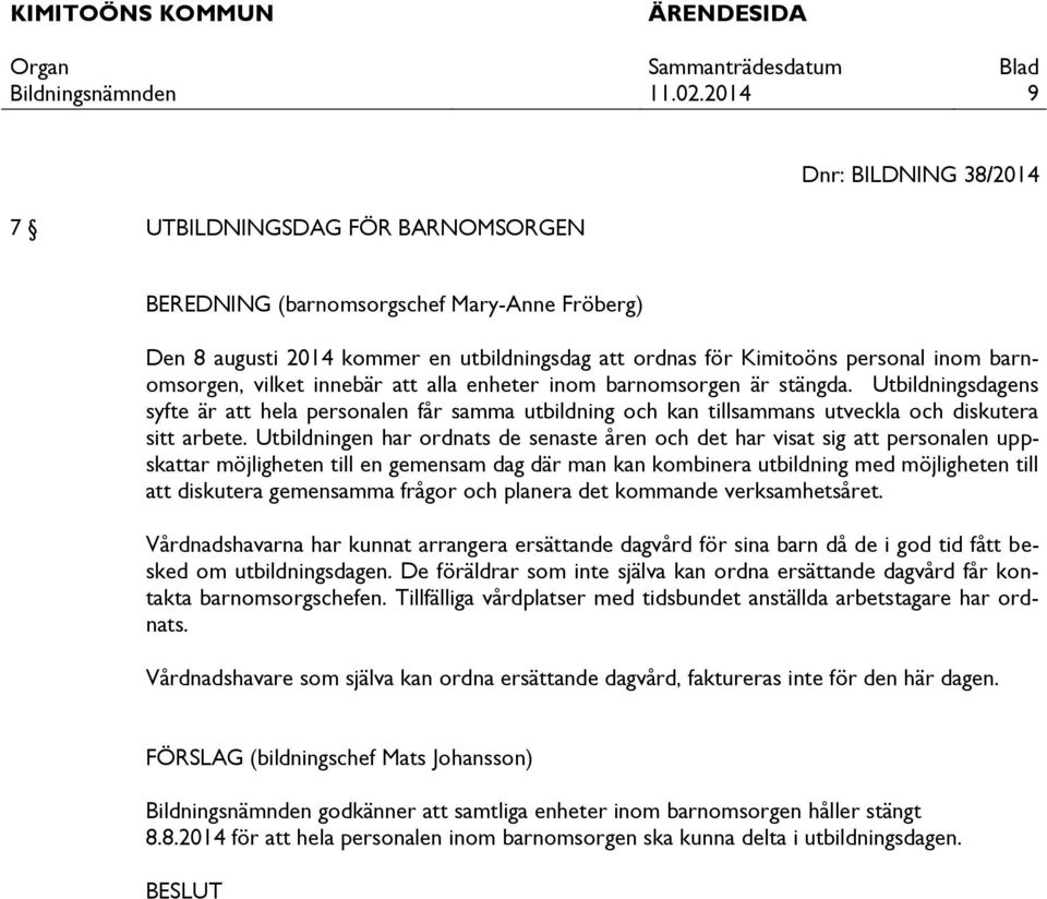 Utbildningen har ordnats de senaste åren och det har visat sig att personalen uppskattar möjligheten till en gemensam dag där man kan kombinera utbildning med möjligheten till att diskutera