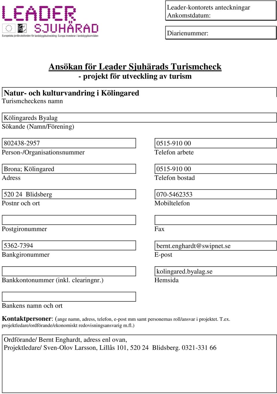 Mobiltelefon Pogironummer Fax 5362-7394 bernt.enghardt@swipnet.se Bankgironummer E-po Bankkontonummer (inkl. clearingnr.) kolingared.byalag.