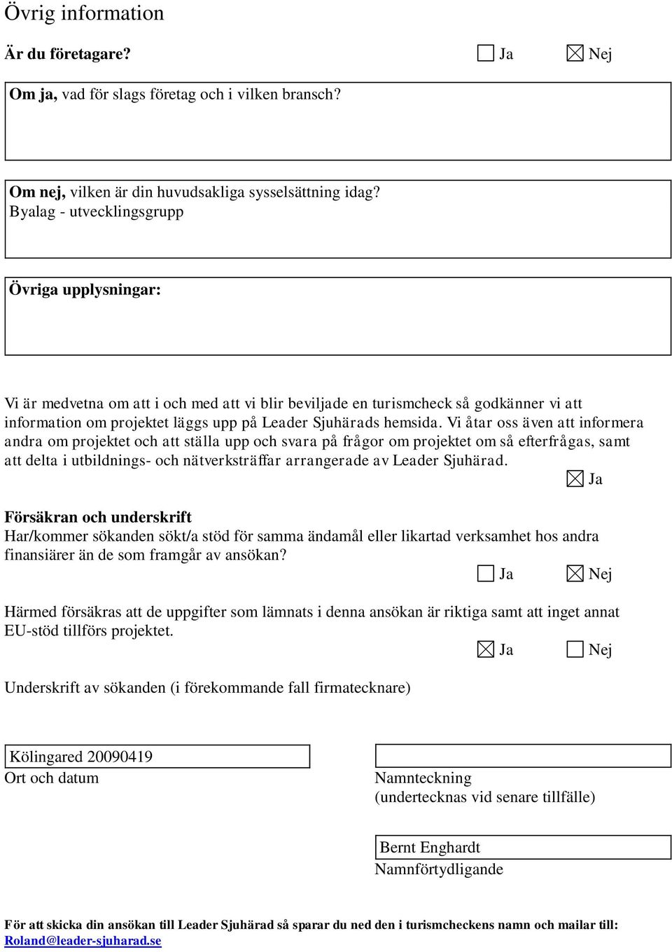 Vi åtar oss även att informera andra om projektet och att älla upp och svara på frågor om projektet om så efterfrågas, samt att delta i utbildnings- och nätverkräffar arrangerade av Leader Sjuhärad.