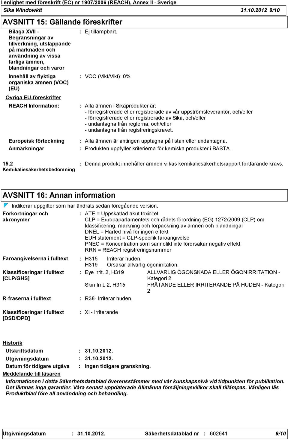 organiska ämnen (VOC) (EU) Övriga EUföreskrifter REACH Information VOC (Vikt/Vikt) 0% Alla ämnen i Sikaprodukter är förregistrerade eller registrerade av vår uppströmsleverantör, och/eller