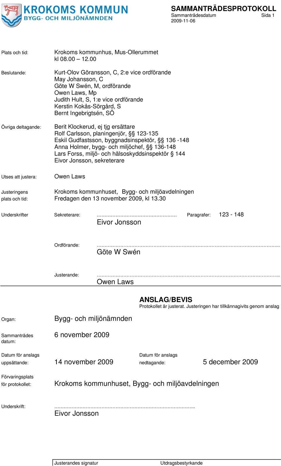 Klockerud, ej tjg ersättare Rolf Carlsson, planingenjör, 123-135 Eskil Gudfastsson, byggnadsinspektör, 136-148 Anna Holmer, bygg- och miljöchef, 136-148 Lars Forss, miljö- och hälsoskyddsinspektör