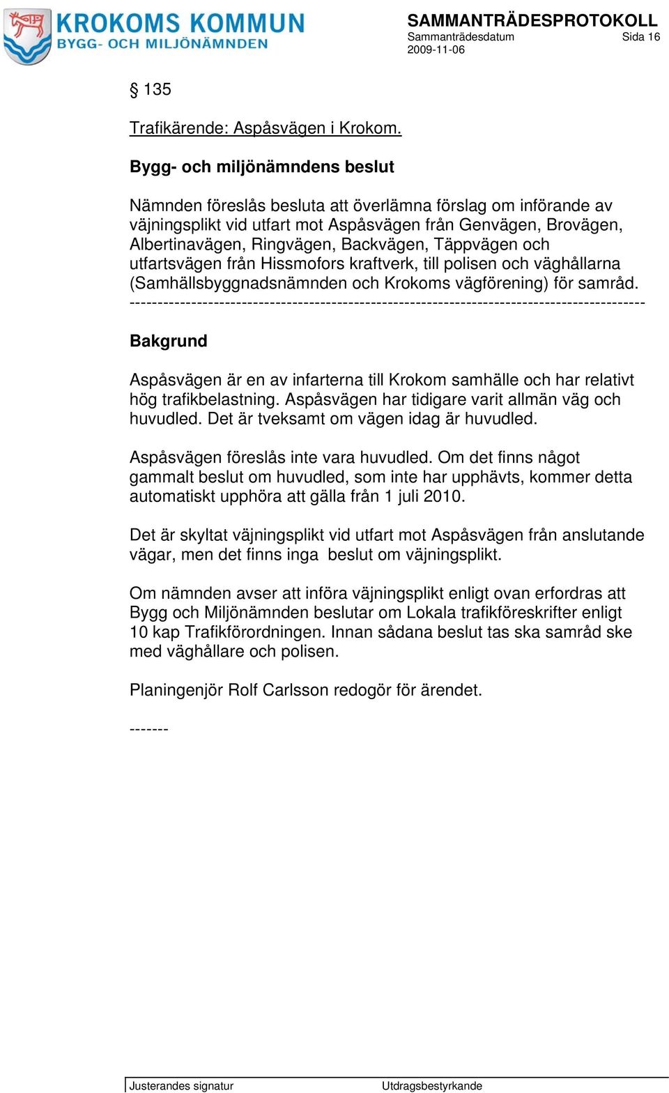 Täppvägen och utfartsvägen från Hissmofors kraftverk, till polisen och väghållarna (Samhällsbyggnadsnämnden och Krokoms vägförening) för samråd.