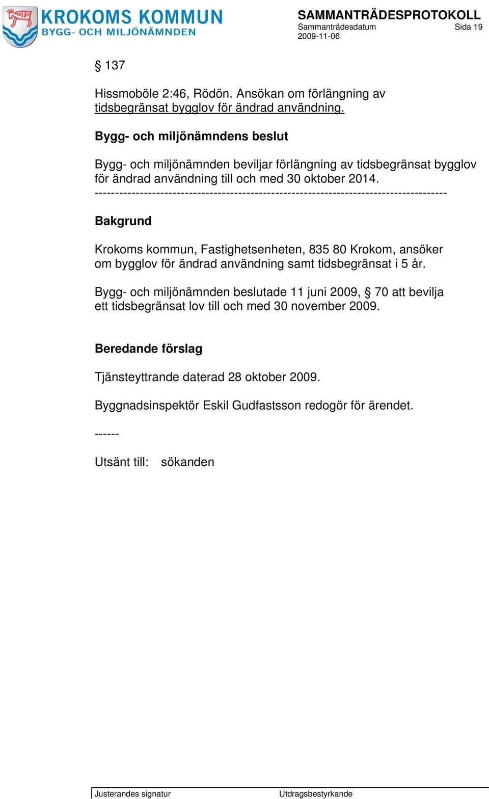 -------------------------------------------------------------------------------------- Bakgrund Krokoms kommun, Fastighetsenheten, 835 80 Krokom, ansöker om bygglov för ändrad användning