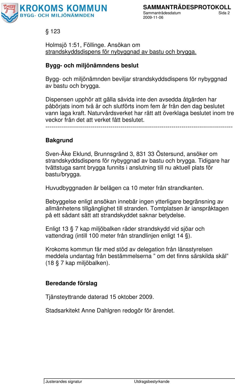 Dispensen upphör att gälla såvida inte den avsedda åtgärden har påbörjats inom två år och slutförts inom fem år från den dag beslutet vann laga kraft.
