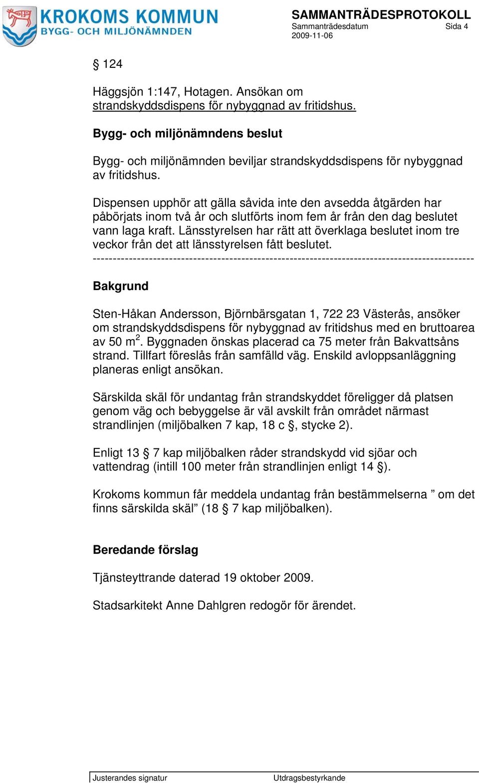 Dispensen upphör att gälla såvida inte den avsedda åtgärden har påbörjats inom två år och slutförts inom fem år från den dag beslutet vann laga kraft.