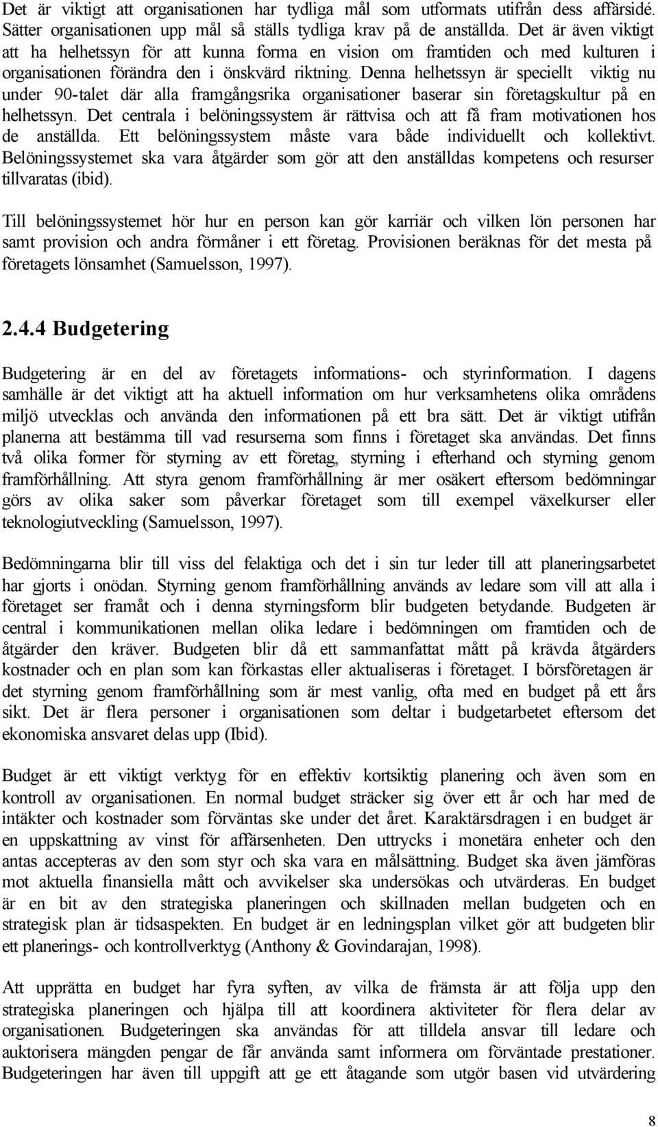 Denna helhetssyn är speciellt viktig nu under 90-talet där alla framgångsrika organisationer baserar sin företagskultur på en helhetssyn.