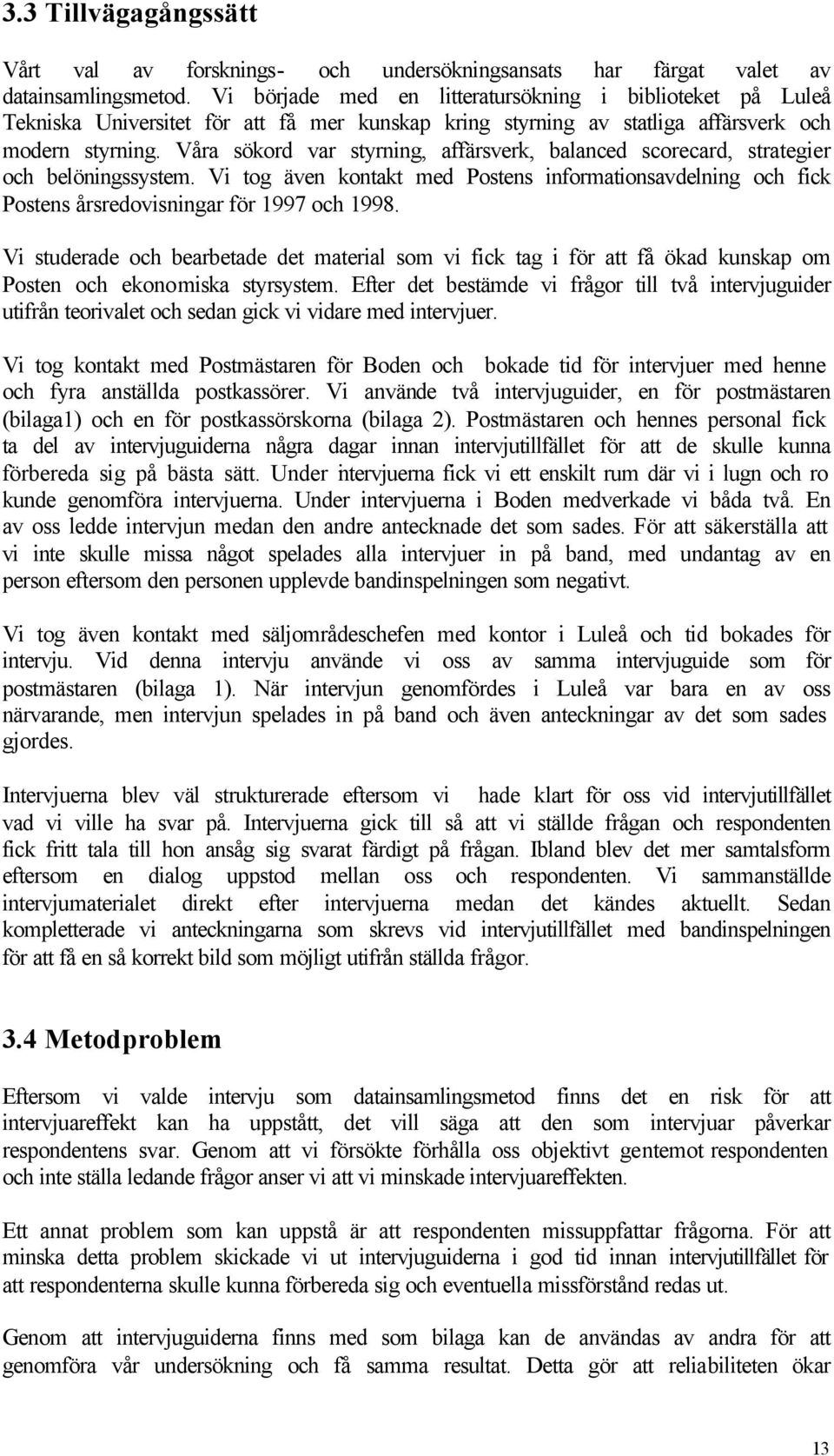 Våra sökord var styrning, affärsverk, balanced scorecard, strategier och belöningssystem. Vi tog även kontakt med Postens informationsavdelning och fick Postens årsredovisningar för 1997 och 1998.