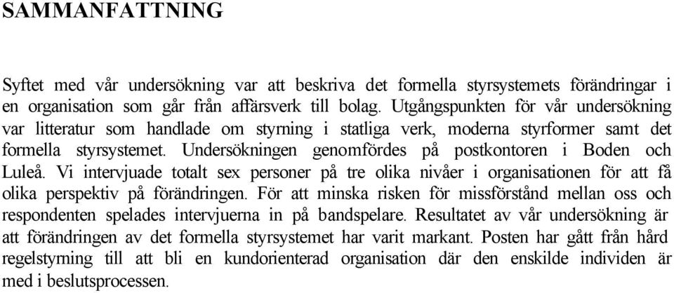 Undersökningen genomfördes på postkontoren i Boden och Luleå. Vi intervjuade totalt sex personer på tre olika nivåer i organisationen för att få olika perspektiv på förändringen.