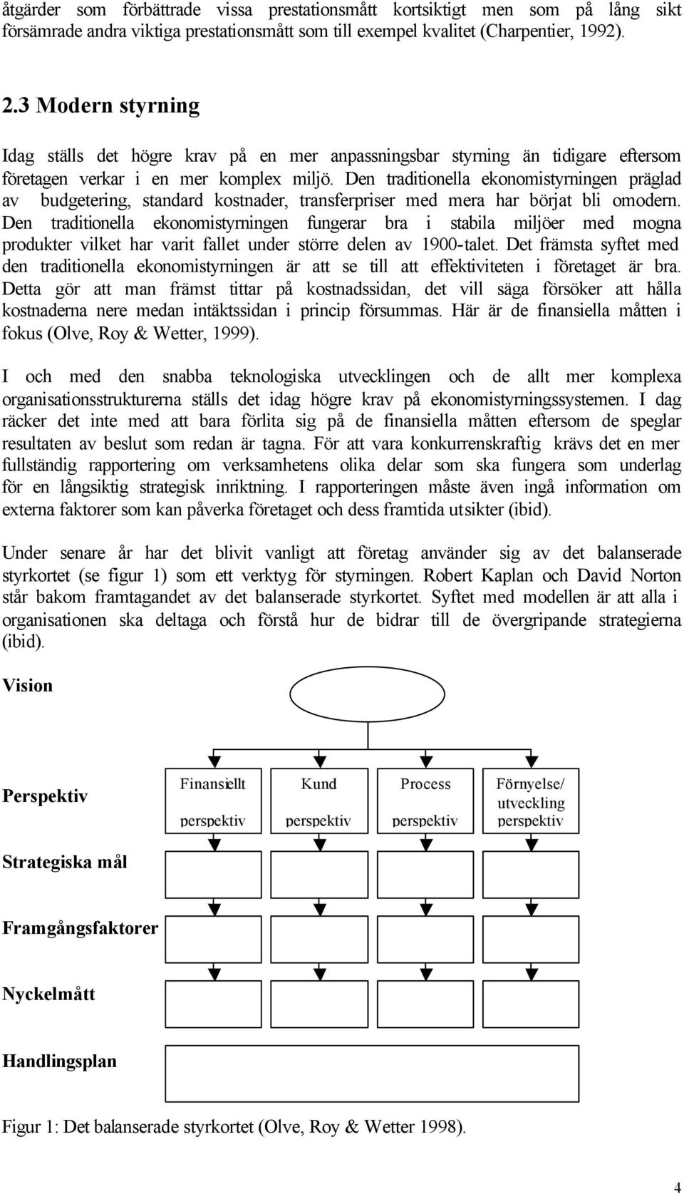 Den traditionella ekonomistyrningen präglad av budgetering, standard kostnader, transferpriser med mera har börjat bli omodern.