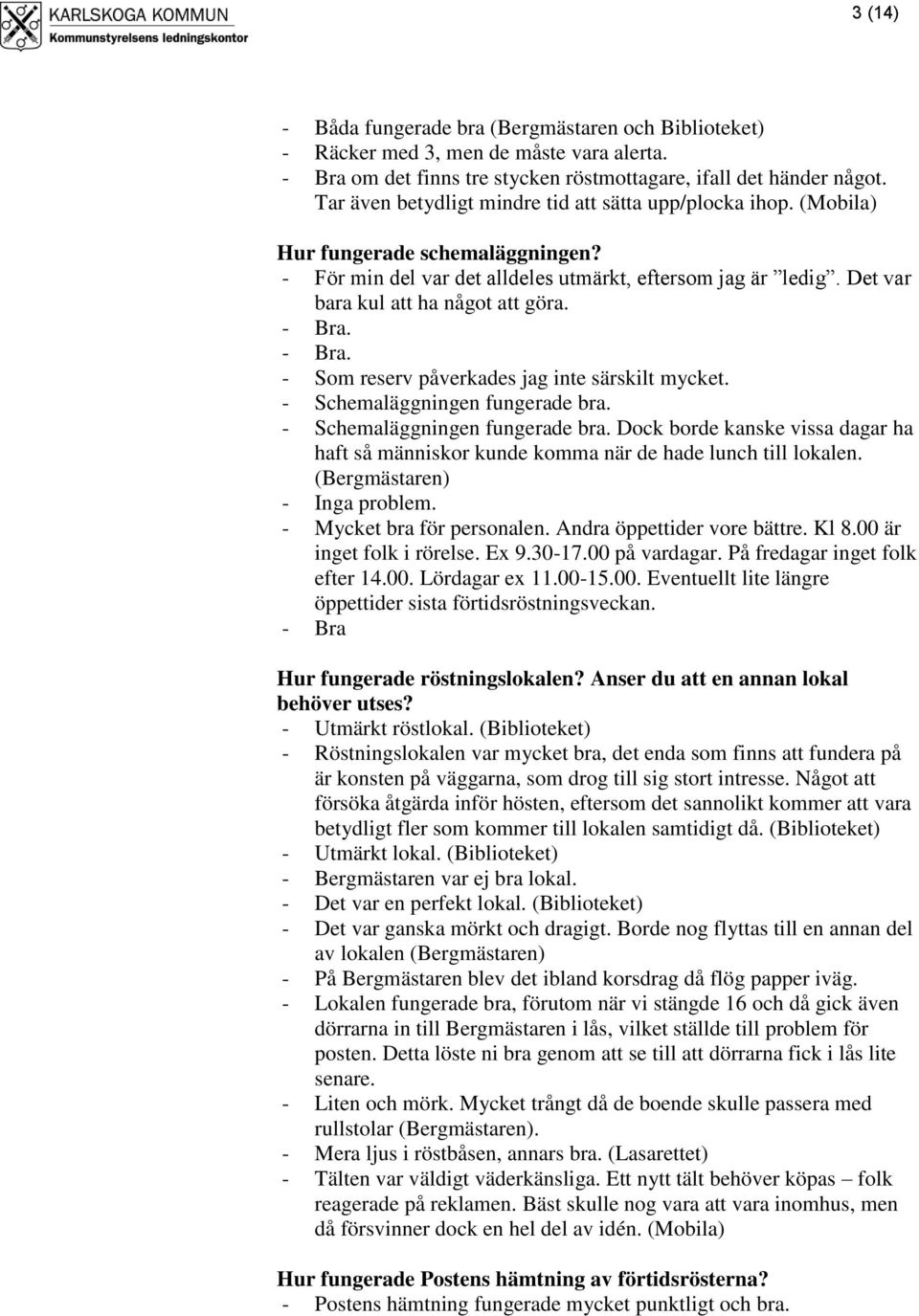 - Bra. - Bra. - Som reserv påverkades jag inte särskilt mycket. - Schemaläggningen fungerade bra. - Schemaläggningen fungerade bra. Dock borde kanske vissa dagar ha haft så människor kunde komma när de hade lunch till lokalen.