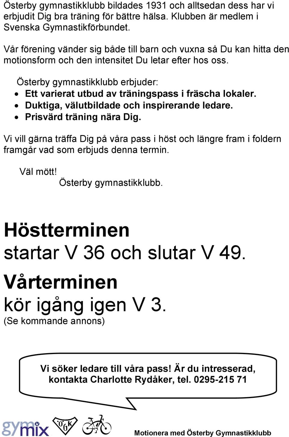 Österby gymnastikklubb erbjuder: Ett varierat utbud av träningspass i fräscha lokaler. Duktiga, välutbildade och inspirerande ledare. Prisvärd träning nära Dig.