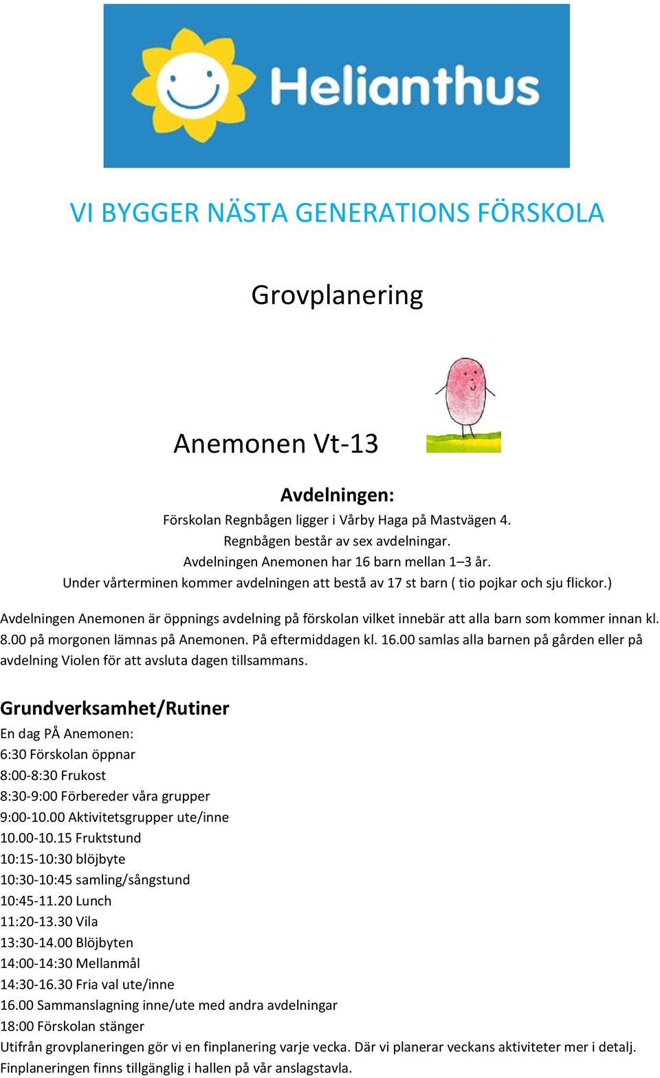 ) Avdelningen Anemonen är öppnings avdelning på förskolan vilket innebär att alla barn som kommer innan kl. 8.00 på morgonen lämnas på Anemonen. På eftermiddagen kl. 16.