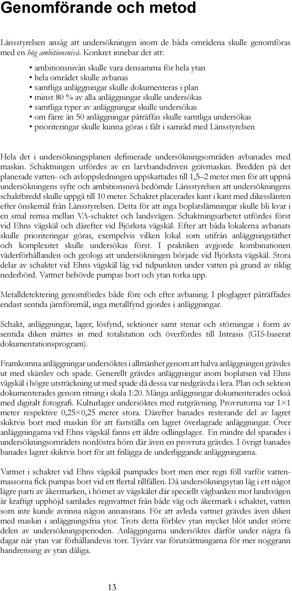 undersökas samtliga typer av anläggningar skulle undersökas om färre än 50 anläggningar påträffas skulle samtliga undersökas prioriteringar skulle kunna göras i fält i samråd med Länsstyrelsen Hela