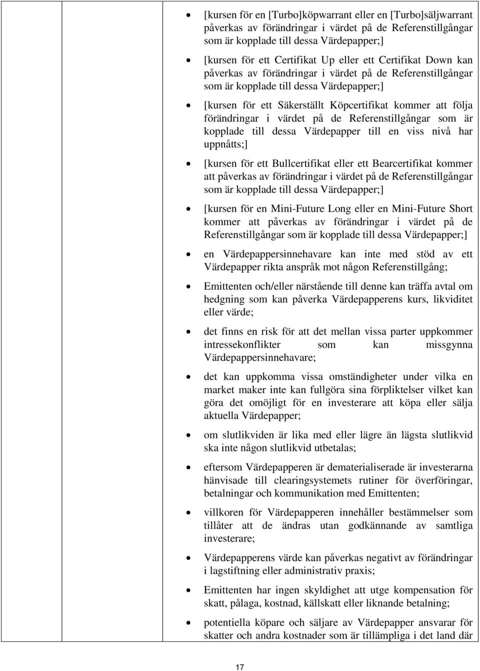värdet på de Referenstillgångar som är kopplade till dessa Värdepapper till en viss nivå har uppnåtts;] [kursen för ett Bullcertifikat eller ett Bearcertifikat kommer att påverkas av förändringar i