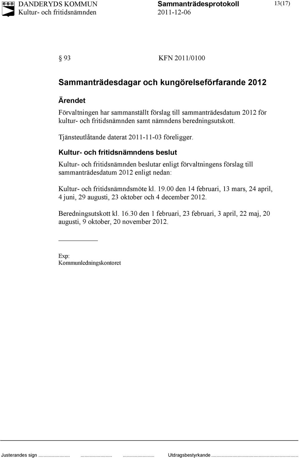 s beslut beslutar enligt förvaltningens förslag till sammanträdesdatum 2012 enligt nedan: Kultur- och fritidsnämndsmöte kl. 19.