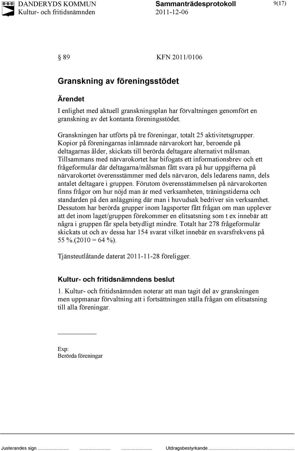 Kopior på föreningarnas inlämnade närvarokort har, beroende på deltagarnas ålder, skickats till berörda deltagare alternativt målsman.