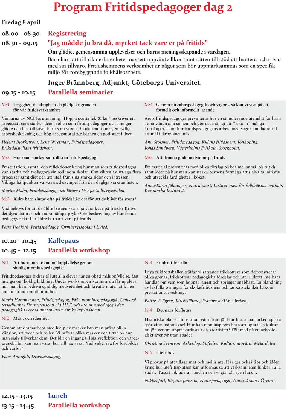 Göteborgs Universitet. 09.15-10.15 Parallella seminarier 10.20-10.