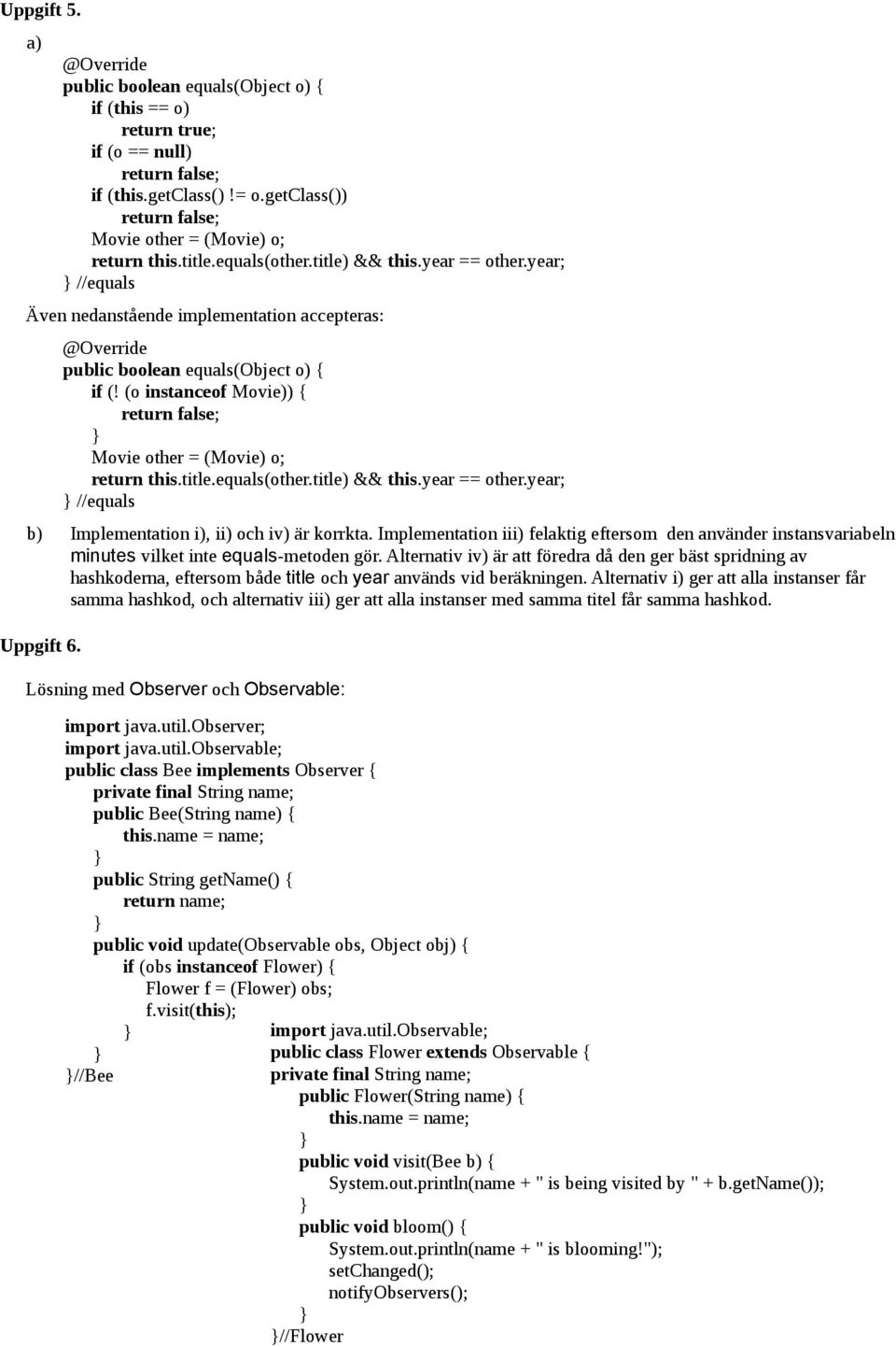 (o instanceof Movie)) { return false; Movie other = (Movie) o; return this.title.equals(other.title) && this.year == other.year; //equals b) Implementation i), ii) och iv) är korrkta.