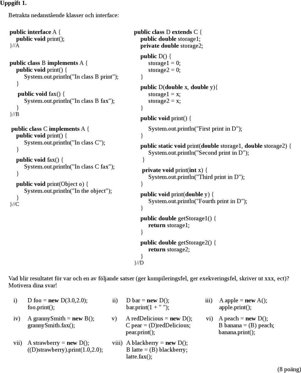 out.println("In class C fax"); public void print(object o) { System.out.println("In the object"); //C public class D extends C { public double storage1; private double storage2; public D() { storage1