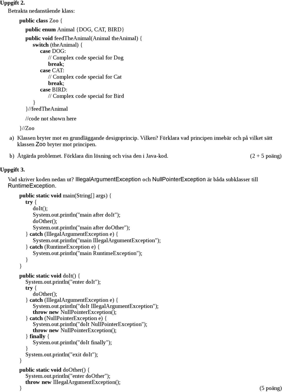 case CAT: // Complex code special for Cat break; case BIRD: // Complex code special for Bird //feedtheanimal //code not shown here //Zoo a) Klassen bryter mot en grundläggande designprincip. Vilken?